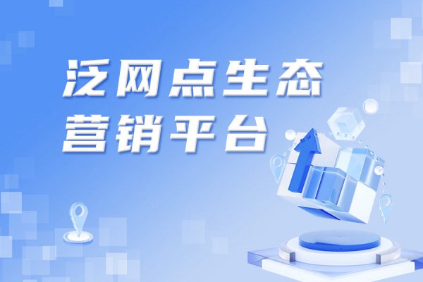【营销工具】泛网点生态营销平台
