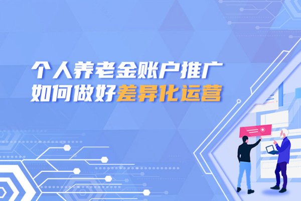 @银行人：银行推广个人养老金账户，应该具备这些能力