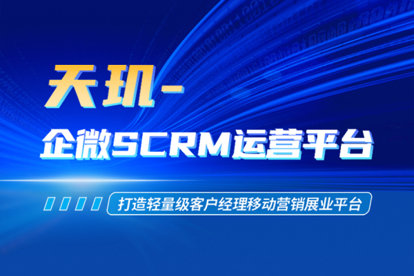 【“星”产品】天玑-企微SCRM运营平台